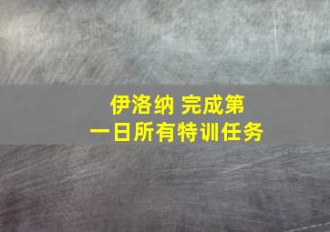 伊洛纳 完成第一日所有特训任务